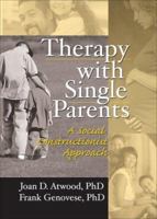 Therapy With Single Parents: A Social Constructionist Approach (Haworth Marriage and Family Therapy) (Haworth Marriage and Family Therapy) 0789004070 Book Cover