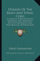 Diseases Of The Brain And Spinal Cord: A Guide To Their Pathology, Diagnosis, And Treatment, With An Anatomical And Physiological Introduction 1296082954 Book Cover