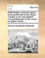 Sophonisba, a Serious Opera, to be Performed at the King's Theatre in the Hay-Market. The Greatest Part of the Music by Signor Vento, 1170893627 Book Cover
