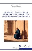 La royauté au Xe siècle en Francie occidentale: Selon Richer de Reims et Gerbert d’Aurillac (Historiques) (French Edition) 2336534495 Book Cover