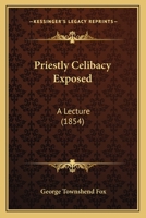 Priestly Celibacy Exposed: A Lecture Delivered in the Borough Hall, Stockton-Upon-Tees, on Wednesday Evening, 11th October, 1854 1013573366 Book Cover