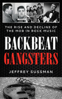 Backbeat Gangsters: The Rise and Decline of the Mob in Rock Music 1538190265 Book Cover