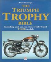 The Triumph Trophy Bible: Including Unit Construction Trophy Based Tiger Models 1903706122 Book Cover