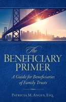 The Beneficiary Primer: A Guide for Beneficiaries of Family Trusts B08QRB3F24 Book Cover