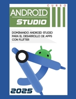 Android Studio: Para Flutter (Desarrollo práctico de aplicaciones con Dart, Flutter y Android Studio) (Spanish Edition) B0FCDMTBN2 Book Cover