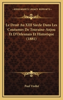 Le Droit Au XIII Siecle Dans Les Coutumes De Touraine-Anjou Et D'Orleanais Et Historique (1881) 1166735893 Book Cover