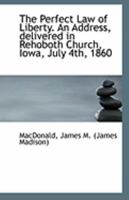 The Perfect Law of Liberty. an Address, Delivered in Rehoboth Church, Iowa, July 4th, 1860 1113291699 Book Cover
