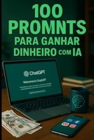 100 PROMPTS PARA GANHAR DINHEIRO COM IAO (Portuguese Edition) B0F8K9MJ8D Book Cover