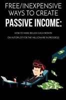 Free/Inexpensive Ways To Create Passive Income:: How To Make $25,000 Each Month On Autopilot For The Millionaire In Progress 1725564874 Book Cover