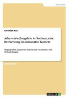 Arbeitersiedlungsbau in Sachsen, eine Betrachtung im nationalen Kontext: Vergangenheit, Gegenwart und Zukunft von Arbeiter- und Werkssiedlungen 3656336245 Book Cover