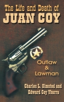 The Life and Death of Juan Coy: Outlaw and Lawman 1571683240 Book Cover