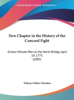 New Chapter in the History of the Concord Fight: Groton Minute-Men at the North Bridge, April 19, 1775 1013584538 Book Cover