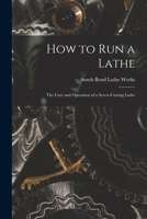 How to Run a Lathe; the Care and Operation of a Screw-cutting Lathe 1015175368 Book Cover