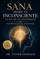 Sana desde tu inconsciente: El fin de tu enfermedad: En Tu Mente Inconsciente, Tú Ya Estás Sano (Spanish Edition) B0HBMBVCPD Book Cover