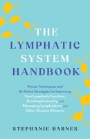 The Lymphatic System Handbook: Proven Techniques and At-Home Strategies for Improving Your Lymphatic Function, Boosting Immunity, and Managing Lymphedema and Other Chronic Ailments 1646044991 Book Cover