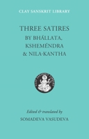 Three Satires: Nilakantha, Kshemendra, and Bhallata (Clay Sanskrit Library) 0814788149 Book Cover