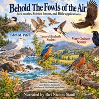 Behold the Fowls of the Air: Bird Stories, Science Lessons, and Bible Applications B0HN3XXYF7 Book Cover
