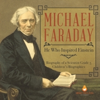 Michael Faraday: He Who Inspired Einstein Biography of a Scientist Grade 5 Children's Biographies 1541953797 Book Cover