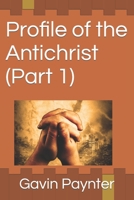Profile of the Antichrist (Part 1) 1517089166 Book Cover