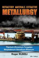 Refractory Materials Extractive Metallurgy: Titanium - Zirconium -Tungsten - Molybdenum - Vanadium - Rhenium 1546984445 Book Cover