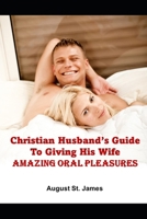 Christian Husband's Guide To Giving His Wife Amazing Oral Pleasures B0C1JB1R95 Book Cover