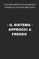 IL SISTEMA - APPROCCI A FREDDO: Il manuale definitivo per gli approcci a freddo con le donne dalla A alla Z (Italian Edition) 1694455076 Book Cover