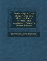 Some Ships of the Clipper Ship Era, Their Builders, Owners, and Captains; 1293563471 Book Cover