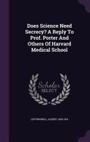 Does Science Need Secrecy?: A Reply to Prof. Porter and Others of Harvard Medical School 1359276580 Book Cover