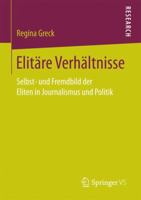 Elitare Verhaltnisse: Selbst- Und Fremdbild Der Eliten in Journalismus Und Politik 3658152672 Book Cover
