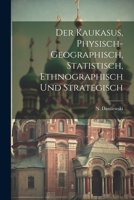 Der Kaukasus, physisch-geographisch, statistisch, ethnographisch und strategisch 1021764787 Book Cover