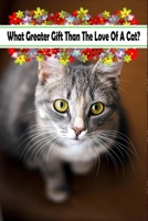 What Greater Gift Than The Love Of A Cat?: Logging Notebook For Kitten Pet Owners, Floral Gift For Boss/Coworkers/Colleagues/Students 1650979746 Book Cover