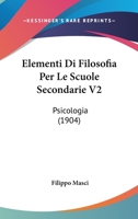Elementi Di Filosofia Per Le Scuole Secondarie V2: Psicologia (1904) 1160088098 Book Cover