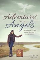 Adventures With Angels: My Encounters With Heaven's Messengers 1483440222 Book Cover