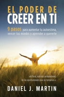 El poder de creer en ti: 9 pasos para aumentar tu autoestima, vencer tus miedos y aprender a quererte (Desarrollo Personal Y Autoayuda) 991699370X Book Cover
