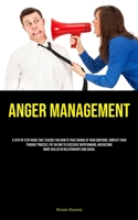 Anger Management: A Step By Step Guide That Teaches You How To Take Charge Of Your Emotions, Simplify Your Thought Process, Put An End To Excessive ... More Skilled In Relationships And Social 183573006X Book Cover