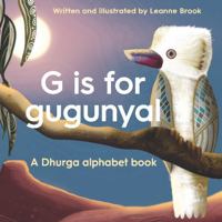 G Is for Gugunyal: A Dhurga alphabet book 1922102806 Book Cover