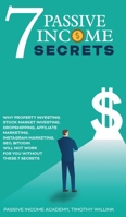 7 Passive Income Secrets: Why Property Investing, Stock Market Investing, Dropshipping, Affiliate Marketing, Instagram Marketing, SEO, Bitcoin Will NOT Work for You Without These 7 Secrets 164615827X Book Cover