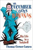Mr. Cucumber goes Bananas: His Life in a Nutshell 0595272460 Book Cover