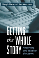 Getting the Whole Story: Reporting and Writing the News 1572307951 Book Cover