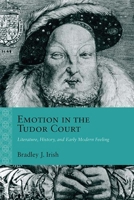 Emotion in the Tudor Court: Literature, History, and Early Modern Feeling 0810136392 Book Cover