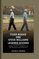 TIGER WOODS AND STEVE WILLIAMS: LEGENDS DIVIDED: A Caddie's Loyalty, a Champion's Rise, and the Fallout That Shook Golf B0FD8N1P2C Book Cover