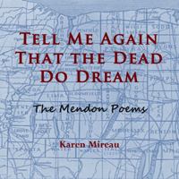 TELL ME AGAIN | THAT THE DEAD | DO DREAM: The Mendon Poems 1943471665 Book Cover