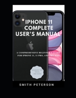 Iphone 11 Complete User's Manual: A Comprehensive Beginner's Guide For Iphone 11, 11 Pro, And Pro Max (Including Advanced Tips, Tricks & Hacks) B0851MB4ZB Book Cover