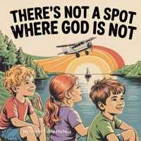 There's Not a Spot where God is Not: A Rhyming Story for Comfort and Courage! B0FD7RKTSR Book Cover