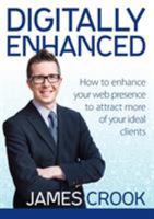 Digitally Enhanced: How to Enhance Your Web Presence to Attract More of Your Ideal Clients 0994328400 Book Cover