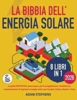 La bibbia dell'energia solare: La Guida Definitiva, Passo Dopo Passo, Per La Progettazione, Installazione E Manutenzione Di Impianti A Energia Solare ... Cabine, Barche E Case (Italian Edition) B0GFZ57WWP Book Cover