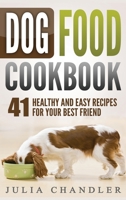 Dog Food Cookbook : 41 Healthy and Easy Recipes for Your Best Friend (Hardcover) 1648420478 Book Cover