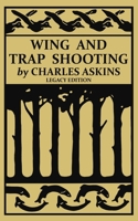 Wing and Trap Shooting (Legacy Edition): A Classic Handbook on Marksmanship and Tips and Tricks for Hunting Upland Game Birds and Waterfowl 1643891715 Book Cover