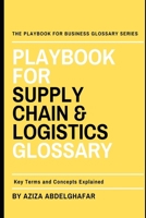 Playbook For Supply Chain & Logistics Glossary: Key Terms and Concepts Explained (The Playbook For Business Glossary Series (PFBGS)) B0F4PJNHYR Book Cover
