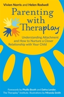 Parenting with Theraplay®: Understanding Attachment and How to Nurture a Closer Relationship with Your Child 1785922092 Book Cover